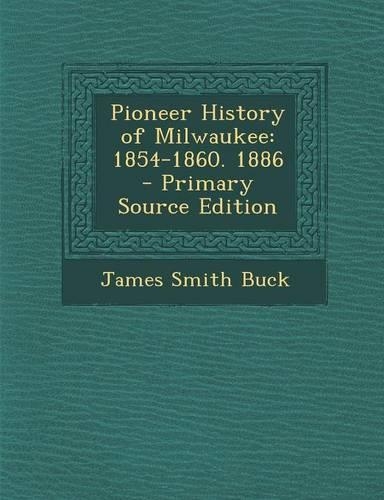 Pioneer History of Milwaukee: 1854-1860. 1886
