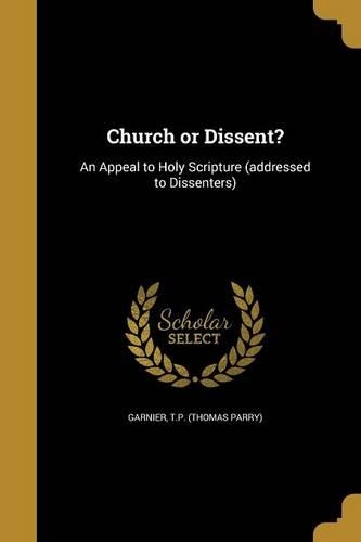 Church or Dissent?: An Appeal to Holy Scripture (addressed to Dissenters)