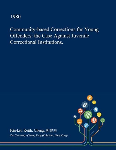 Community-Based Corrections for Young Offenders: The Case Against Juvenile Correctional Institutions.(English)