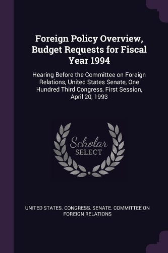 Foreign Policy Overview, Budget Requests for Fiscal Year 1994: Hearing Before the Committee on Foreign Relations, United States Senate, One Hundred Third Congress, First Session, April 20, 1993