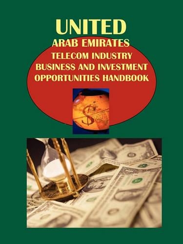 United Arab Emirates Telecom Industry Business and Investment Opportunities Handbook Volume 1 Strategic Information and Regulations