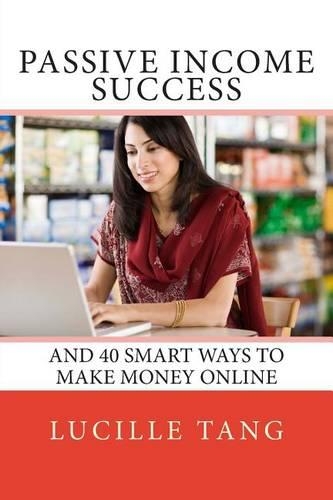 Passive Income Success: And 40 Smart Ways to Make Money Online(English)