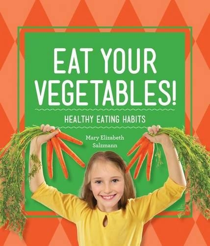Eat Your Vegetables!: Healthy Eating Habits