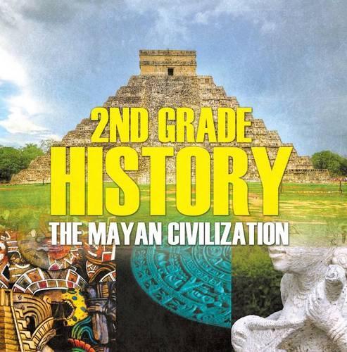 2nd Grade History: The Mayan Civilization: Second Grade Books(Children's Ancient History Books)