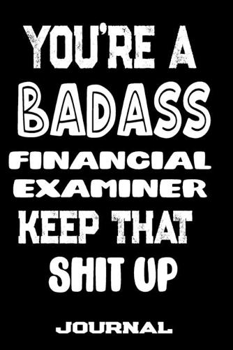 You're A Badass Financial Examiner Keep That Shit Up