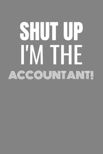 Shut Up I'm the Accountant