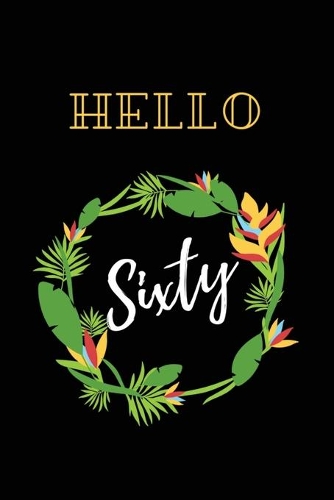 Hello Sixty: Blank Lined Notebook to Write In for Notes, gift idea for birthday of 60 year old, funny and cute blank lined journal Notebook, To Do Lists, Notepad