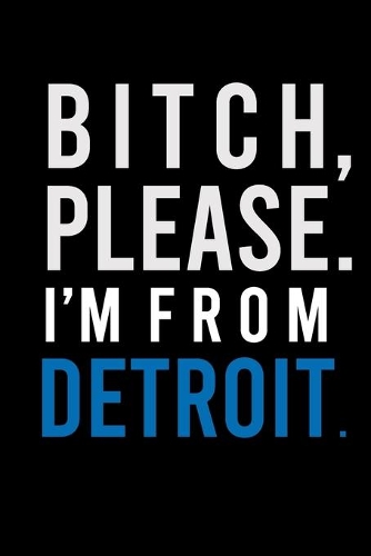 B*tch, Please. I'm from Detroit.