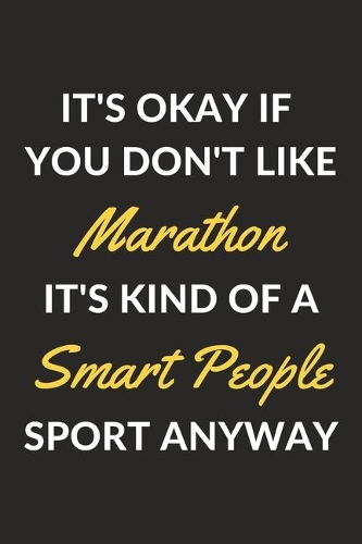 It's Okay If You Don't Like Marathon It's Kind Of A Smart People Sport Anyway