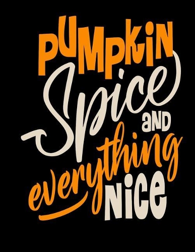 Pumpkin Spice and Everything Nice