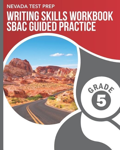 NEVADA TEST PREP Writing Skills Workbook SBAC Guided Practice Grade 5: Preparation for the Smarter Balanced Assessments