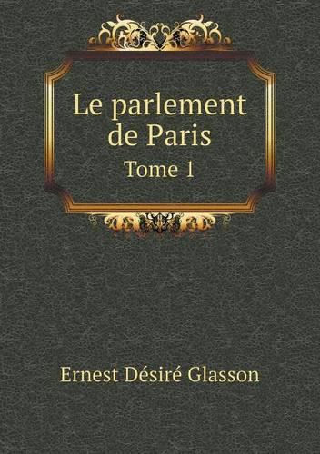 Le parlement de Paris Tome 1
