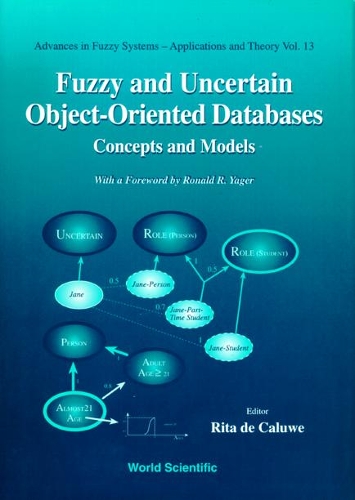 Fuzzy And Uncertain Object-oriented Databases: Concepts And Models: (13 Advances In Fuzzy Systems-applications And Theory)