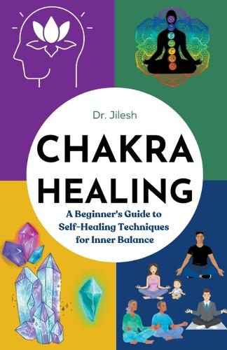 Chakra Healing: A Beginner's Guide to Self-Healing Techniques for Inner Balance(Self Help)