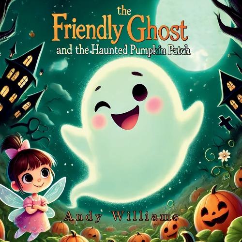 Boo the Friendly Ghost and the Haunted Pumpkin Patch: (2 Boo the Friendly Ghost Adventures)