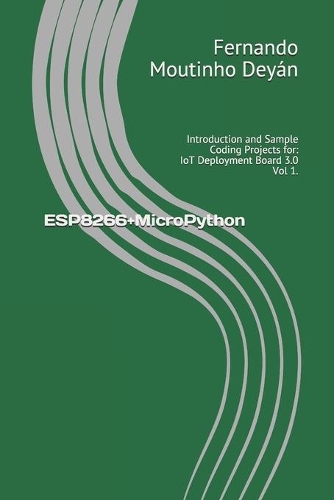 ESP8266+MicroPython: Introduction and Sample Coding Projects for: IoT Deployment Board 3.0 Vol 1.