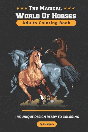 The Magical World Of Horses: An Adults Coloring Book with Beautiful Horses Designs Ready to Color.