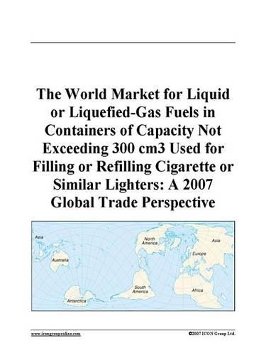 The World Market for Liquid or Liquefied-Gas Fuels in Containers of Capacity Not Exceeding 300 Cm3 Used for Filling or Refilling Cigarette or Similar Lighters