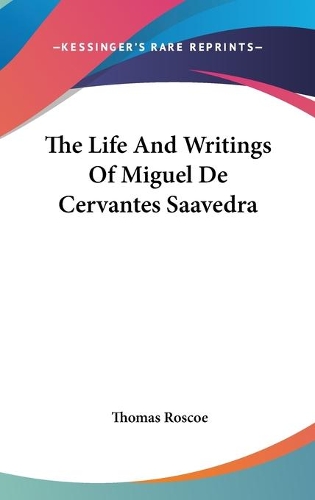 The Life And Writings Of Miguel De Cervantes Saavedra
