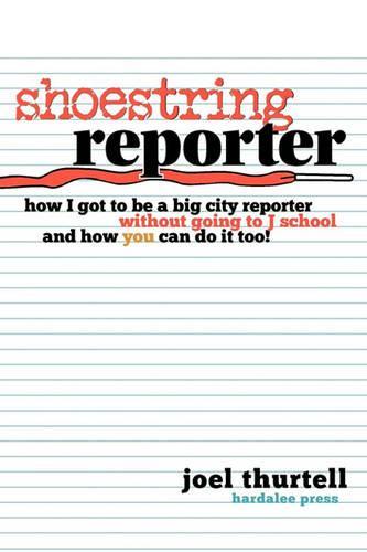 Shoestring Reporter How I Got To be A Big City Reporter Without Going to J School and How You Can Do It Too: (English)