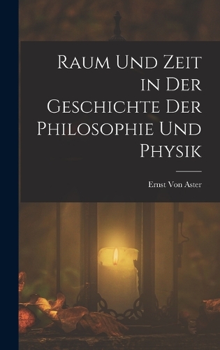 Raum Und Zeit in Der Geschichte Der Philosophie Und Physik