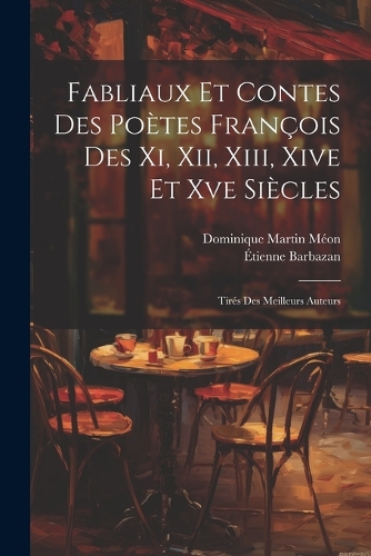 Fabliaux Et Contes Des Poètes François Des Xi, Xii, Xiii, Xive Et Xve Siècles