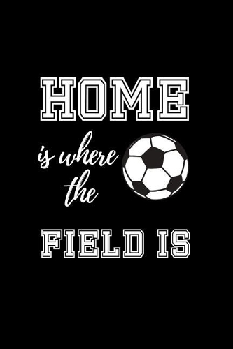 Home is where the Field is: Soccer Coach Gifts. College Ruled Notebook for Players and Football Fans