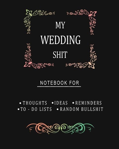 My Wedding Shit Notebook for Thoughts Ideas Reminders To-do Lists Random Bullshit