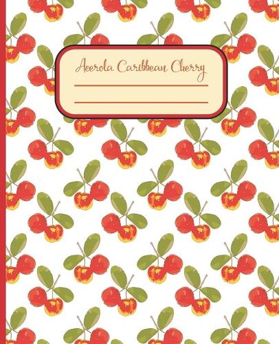 Acerola Caribbean Cherry: Composition notebook with numbered pages. 100 pages. Rule lined.