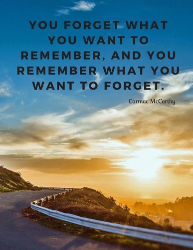 You forget what you want to remember, and you remember what you want to forget.