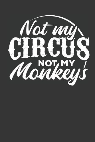 Not my Circus Not my Monkeys