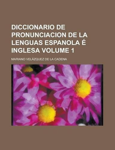 Diccionario de Pronunciacion de La Lenguas Espanola E Inglesa Volume 1