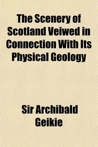 The Scenery of Scotland Veiwed in Connection with Its Physical Geology