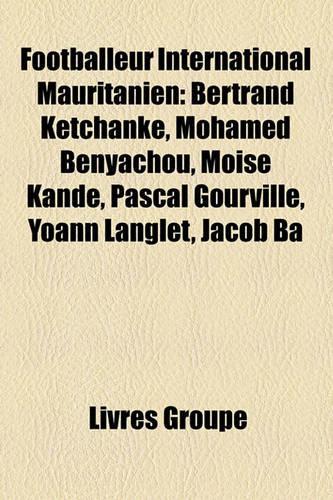 Footballeur International Mauritanien: Bertrand Ketchanke, Mohamed Benyachou, Mose Kand, Pascal Gourville, Yoann Langlet, Jacob Ba(French)