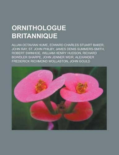Ornithologue Britannique: Allan Octavian Hume, Edward Charles Stuart Baker, John Ray, St. John Philby, James Denis Summers-Smith, Robert Swinhoe(French)