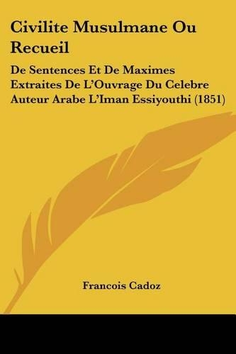 Civilite Musulmane Ou Recueil: de Sentences Et de Maximes Extraites de L'Ouvrage Du Celebre Auteur Arabe L'Iman Essiyouthi (1851)