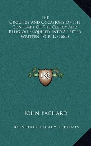 The Grounds and Occasions of the Contempt of the Clergy and Religion Enquired Into a Letter Written to R. L. (1685)
