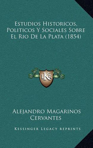 Estudios Historicos, Politicos y Sociales Sobre El Rio de La Plata (1854)