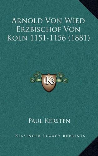 Arnold Von Wied: Erzbischof Von Koln, 1151-1156 (1881)(German)