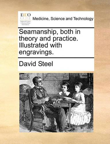 Seamanship, Both in Theory and Practice. Illustrated with Engravings.: (English)