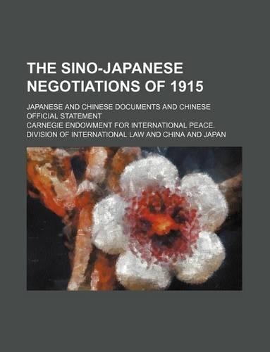 The Sino-Japanese Negotiations of 1915; Japanese and Chinese Documents and Chinese Official Statement