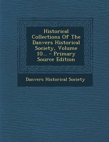 Historical Collections of the Danvers Historical Society, Volume 10...