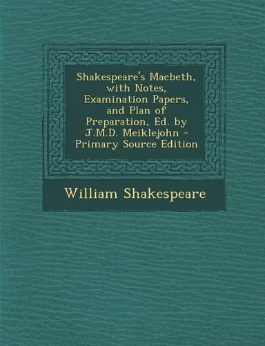 Shakespeare's Macbeth, with Notes, Examination Papers, and Plan of Preparation, Ed. by J.M.D. Meiklejohn - Primary Source Edition