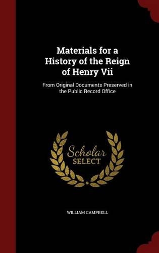Materials for a History of the Reign of Henry Vii: From Original Documents Preserved in the Public Record Office