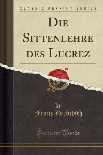 Die Sittenlehre Des Lucrez (Classic Reprint)