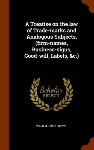A Treatise on the law of Trade-marks and Analogous Subjects, (firm-names, Business-signs, Good-will, Labels, &c.)