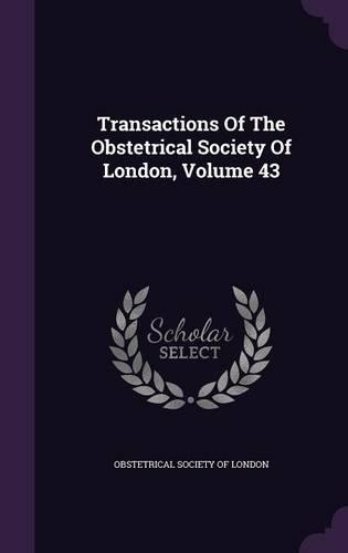 Transactions of the Obstetrical Society of London, Volume 43
