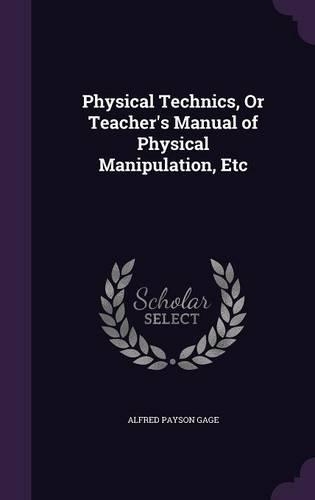 Physical Technics, Or Teacher's Manual of Physical Manipulation, Etc: (English)
