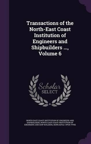 Transactions of the North-East Coast Institution of Engineers and Shipbuilders ..., Volume 6