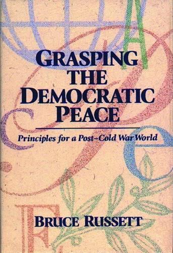 Grasping the Democratic Peace: Principles for a Post-Cold War World
